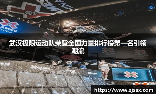 武汉极限运动队荣登全国力量排行榜第一名引领潮流